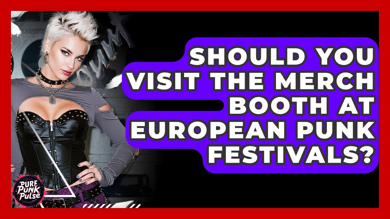 Should You Visit The Merch Booth At European Punk Festivals? - Pure Punk Pulse
