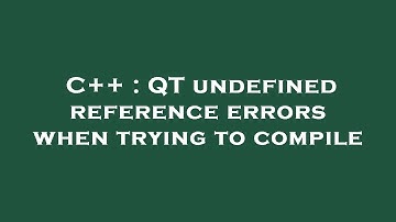 C++ : QT undefined reference errors when trying to compile