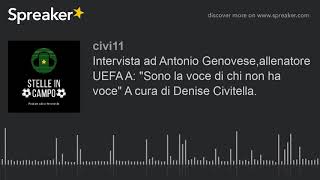 Intervista ad Antonio Genovese,allenatore UEFA A: "Sono la voce di chi non ha voce" A cura di Denise