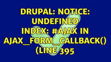 Drupal: Notice: Undefined index: #ajax in ajax_form_callback() (line 395 (2 Solutions!!)