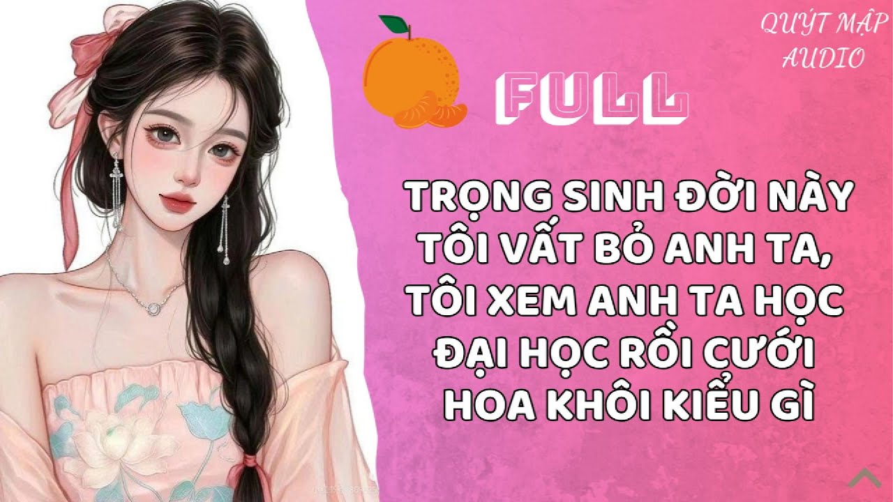 [FULL] TRỌNG SINH ĐỜI NÀY TÔI VẤT BỎ ANH TA, TÔI XEM ANH TA HỌC ĐẠI HỌC RỒI CƯỚI HOA KHÔI KIỂU GÌ