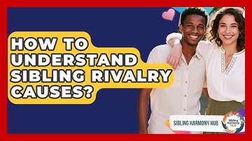 How To Understand Sibling Rivalry Causes? - Sibling Harmony Hub