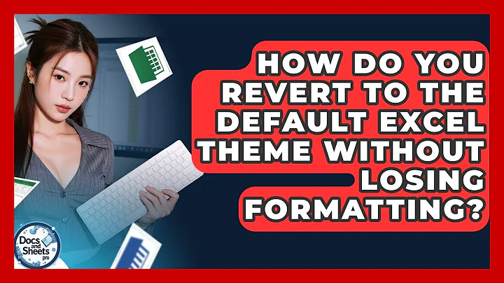 How Do You Revert To The Default Excel Theme Without Losing Formatting? - Docs and Sheets Pro