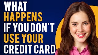 What Happens if You Don't Use Your Credit Card? (How Credit Card Inactivity Affects Your Score) Net Worth