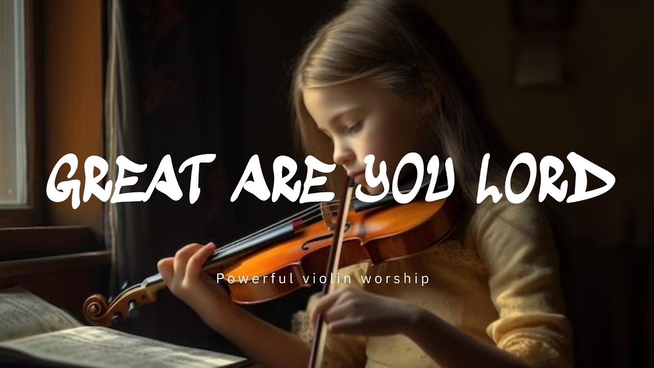 GREAT ARE YOU LORD/ PROPHETIC VIOLIN WARFARE INSTRUMENTAL / WORSHIP ...