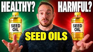 Are Seed Oils ACTUALLY Bad for you?