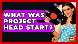 What Was Project Head Start - I'm a 60s Baby