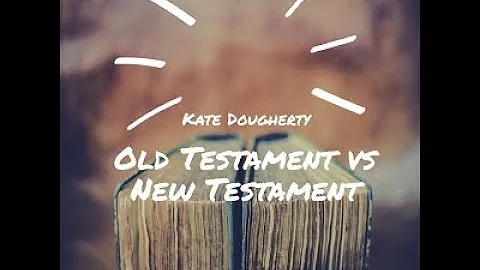 Old Testament vs New Testament - Kate Dougherty