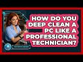 How Do You Deep Clean A PC Like A Professional Technician? - Your Computer Companion