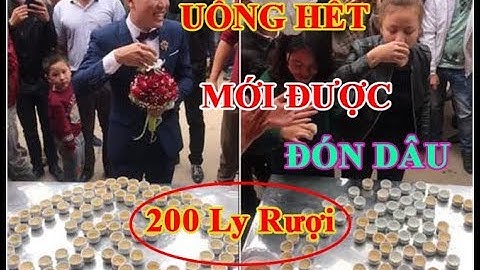 Chú rể Ninh Bình bị thách uống hết 20 chén rượu mới được đón dâu.FULL HD
