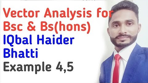 Vector analysis for Bsc & Bs (hons) by IQbal Haider Bhatti Chapter #1 , LEC4 Example 4,5