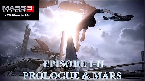 Mass Effect 3: The Modded Cut Playthrough (Episode I & II: Prologue & Mars) SUPERCUT [Orikon]