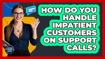 How Do You Handle Impatient Customers On Support Calls? - Customer Support Coach