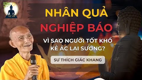 Vì Sao Người Tốt Vẫn Khổ, Kẻ Ác Vẫn Sướng? | Nhân Quả & Nghiệp – Thích Giác Khang