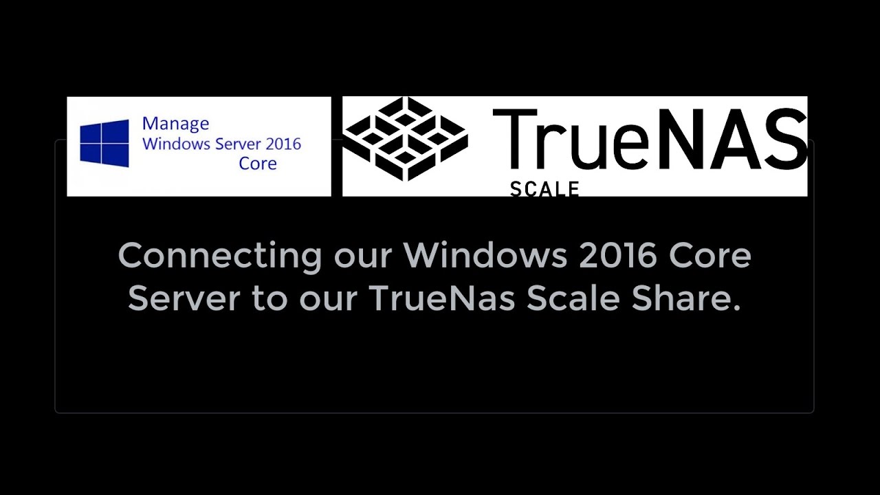 Windows 2016 Core Server - Connecting to TrueNas Scale Share.