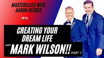 14. MasterClass with Aaron Decker: Mark Wilson- Creating Your Dream Life PART 1
