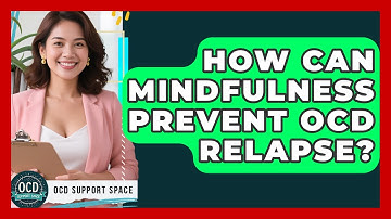 How Can Mindfulness Prevent OCD Relapse? - OCD Support Space