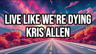 Live Like We're Dying (Lyrics) | by Kris Allen