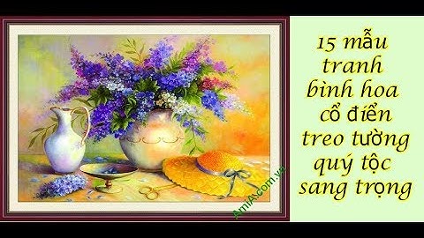 15 mẫu tranh bình hoa cổ điển treo tường sang trọng - Siêu thị tranh AmiA