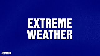 Extreme Weather | Category | JEOPARDY!
