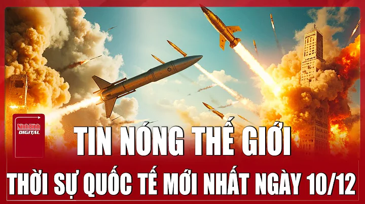 🔴 TRỰC TIẾP: TOÀN CẢNH QUỐC TẾ Mới Nhất 10/12 | ĐIỂM NÓNG THẾ GIỚI Cập Nhật | Chiến Sự Nga - Ukraine
