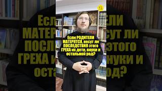 Если РОДИТЕЛИ МАТЕРЯТСЯ, несут ли ПОСЛЕДСТВИЯ этого ГРЕХА их дети, внуки? #shorts #горячийВОПРОС?