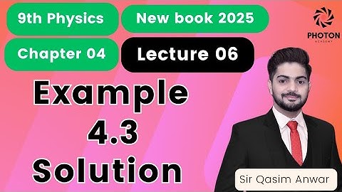 Example 4.3 Solution || Class 09 Physics New Book 2025|| Chapter 04 || Lecture 06 || Photon Academy 