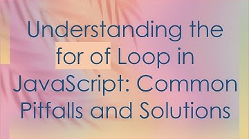 Understanding the for of Loop in JavaScript: Common Pitfalls and Solutions