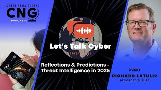 Reflections & Predictions for Threat Intelligence in 2025 - Let's Talk Cyber with Richard LaTulip