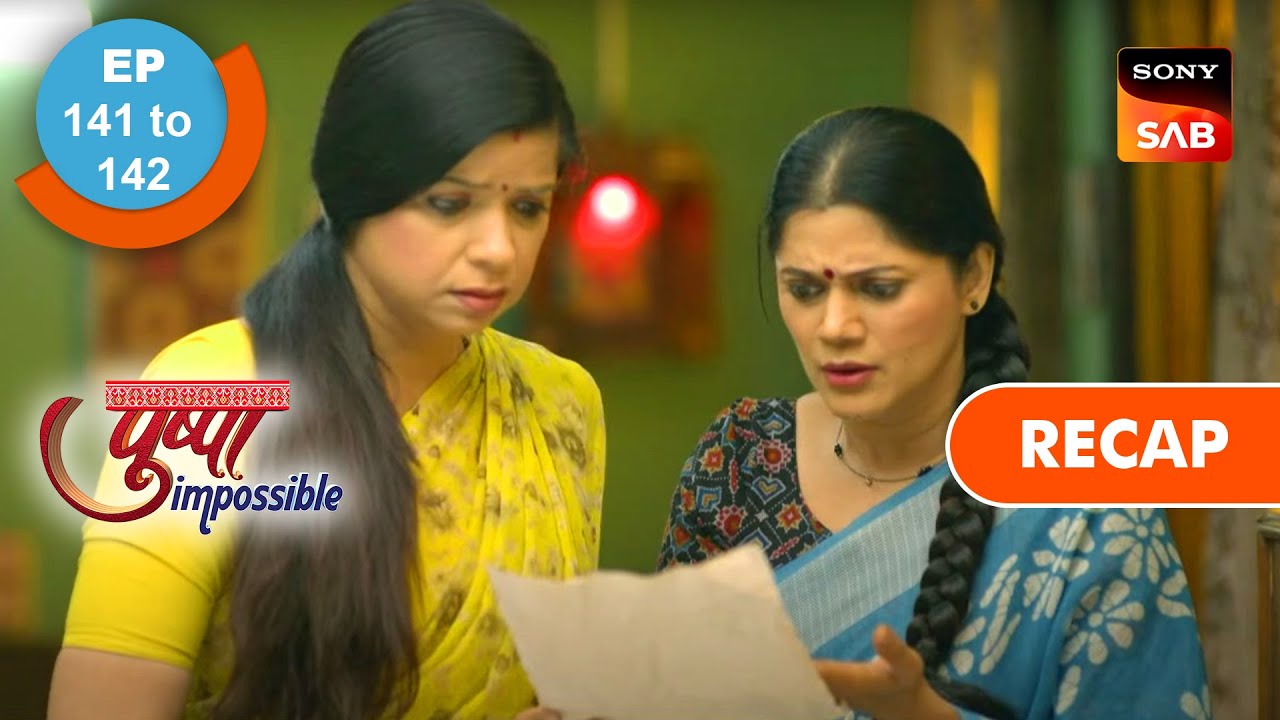 Pushpa Impossible - Ep 141 & 142 - RECAP - पुष्पा इम्पॉसिबल