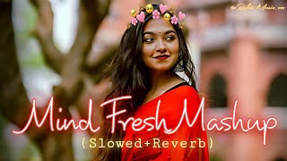 Mind Fresh Mashup | Bollywood lofi | Arijit Singh love Mashup