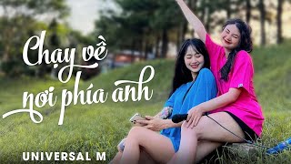 CHẠY VỀ NƠI PHÍA ANH - THẢO TÁO TÀU x LÁO SOÁI NHI | UNIVERSAL M