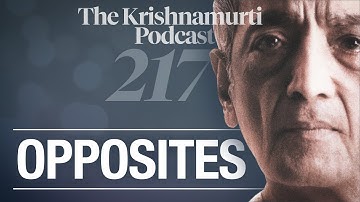 The Krishnamurti Podcast - Ep. 217 - Krishnamurti on Opposites