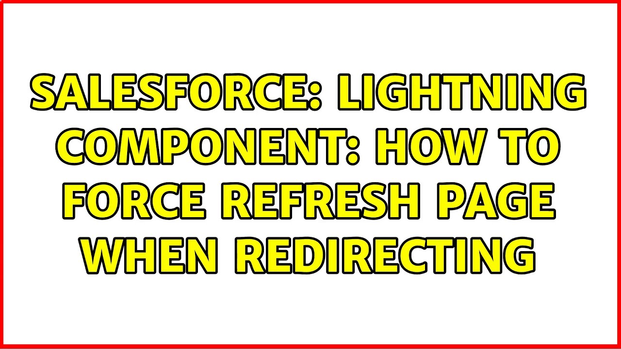 Salesforce: lightning component: how to force refresh page when ...