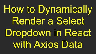 How to Dynamically Render a Select Dropdown in React with Axios Data