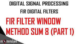 Module3_Vid_22_FIR Digital Filters_FIR Filter Window Method sum 8 (Part 1)
