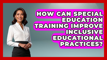 How Can Special Education Training Improve Inclusive Educational Practices?