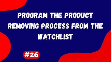 #26 | Program the Product Removing Process From the Watchlist