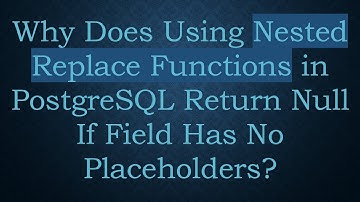 Why Does Using Nested Replace Functions in PostgreSQL Return Null If Field Has No Placeholders?
