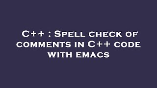 C++ : Spell check of comments in C++ code with emacs Profile