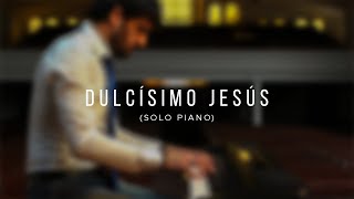 Video thumbnail of "Dulcísimo Jesús | solo piano"