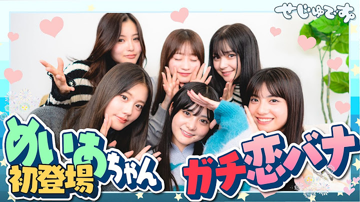 【初登場】川野明愛ちゃんがゲストで登場！ 6人のガチ恋ばなが止まらない！！