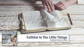 Being Faithful In The Little Things Will Prepare Us For The Big Things