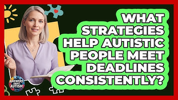 What Strategies Help Autistic People Meet Deadlines Consistently? - Answers About Autism