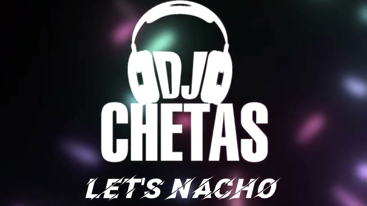 DJ CHETAS   LETS NACHO REMIX
