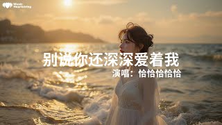 恰恰恰恰恰《別說你還深深愛著我（DJ 粵A 版）》『請你別再回頭別在打擾別再執著別說你還 深深深深愛著我是我阻擋著你 遇到一個 更好的人全都是我 錯錯錯錯得太多你絕情的話似冰冷冷的雨』【動態歌詞MV】