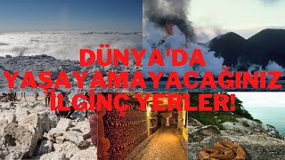 DÜNYADA YAŞAM ŞARTLARI EN ZOR VE EN İLGİNÇ BÖLGELER