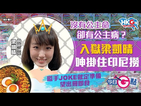 【今日G點】沒有公主命 卻有公主病？入獄梁凱晴呻掛住印尼撈嗌手Joke做定準備 望出冊即食