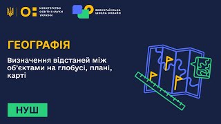 Географія. Визначення відстаней між об’єктами на глобусі, карті, плані місцевості