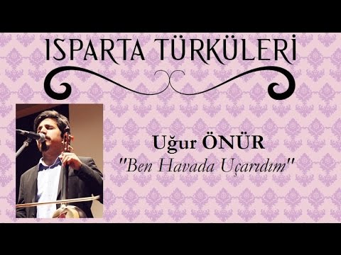 Ben Havada Uçar İdim (Uçarıdım)  - Uğur ÖNÜR